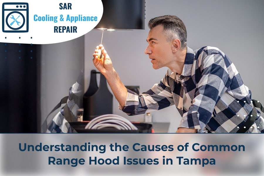 Understanding the Causes of Common Range Hood Issues Tampa