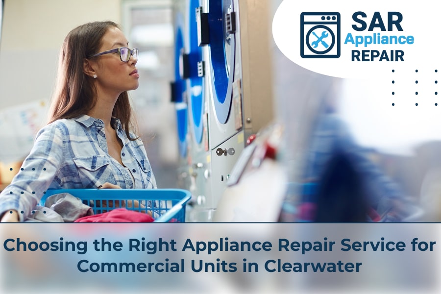 Choosing the Right Appliance Repair Service for Commercial Units in Clearwater