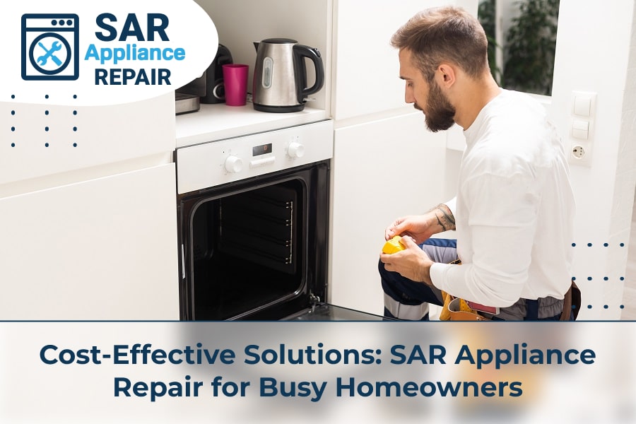 Cost-Effective Solutions SAR Appliance Repair for Busy Homeowners
