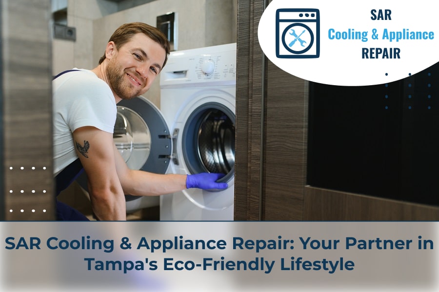 SAR Cooling & Appliance Repair Your Partner in Tampa's Eco-Friendly Lifestyle