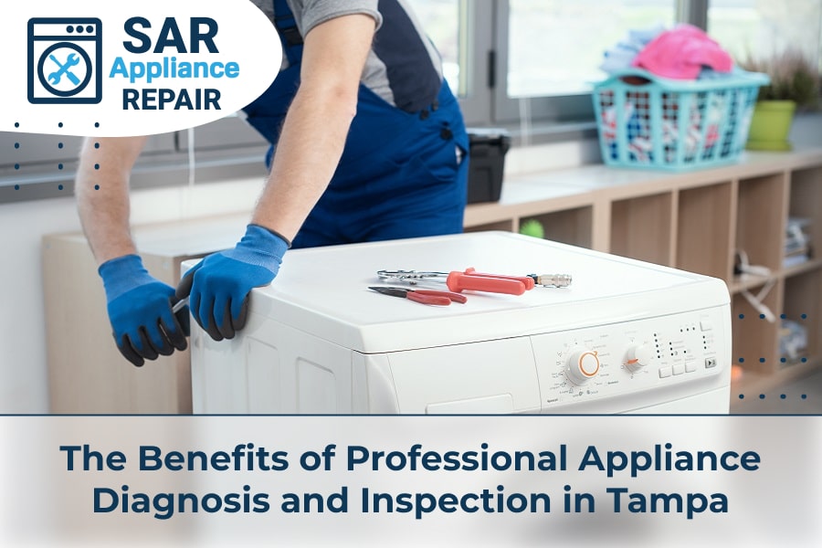 The Benefits of Professional Appliance Diagnosis and Inspection in Tampa