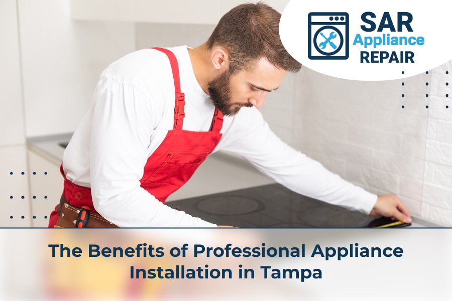 The Benefits of Professional Appliance Installation in Tampa
