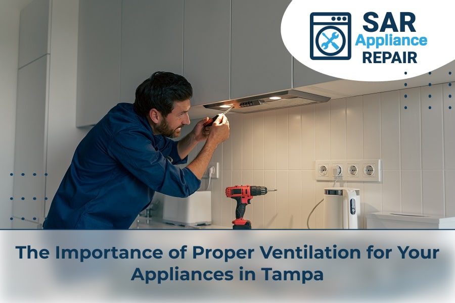 The Importance of Proper Ventilation for Your Appliances in Tampa