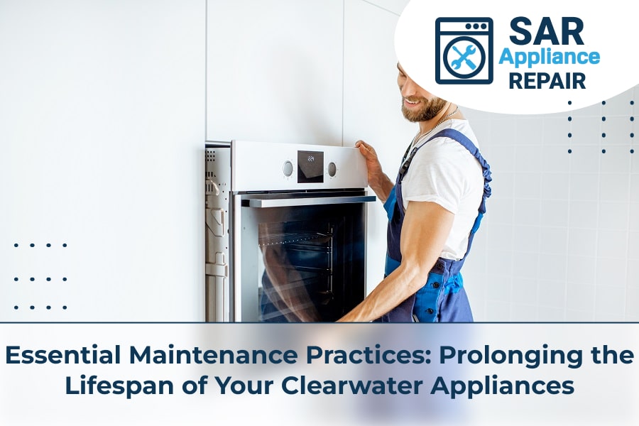 Essential Maintenance Practices Prolonging the Lifespan of Your Clearwater Appliances