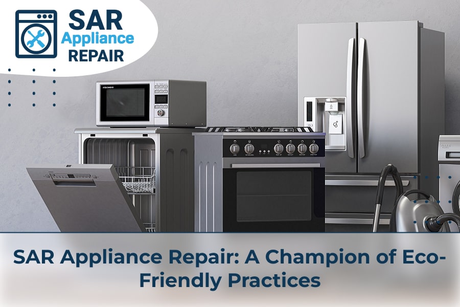 SAR Appliance Repair A Champion of Eco-Friendly Practices