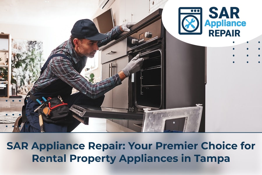 SAR Appliance Repair Your Premier Choice for Rental Property Appliances in Tampa