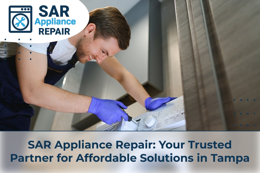 SAR Appliance Repair Your Trusted Partner for Affordable Solutions in Tampa