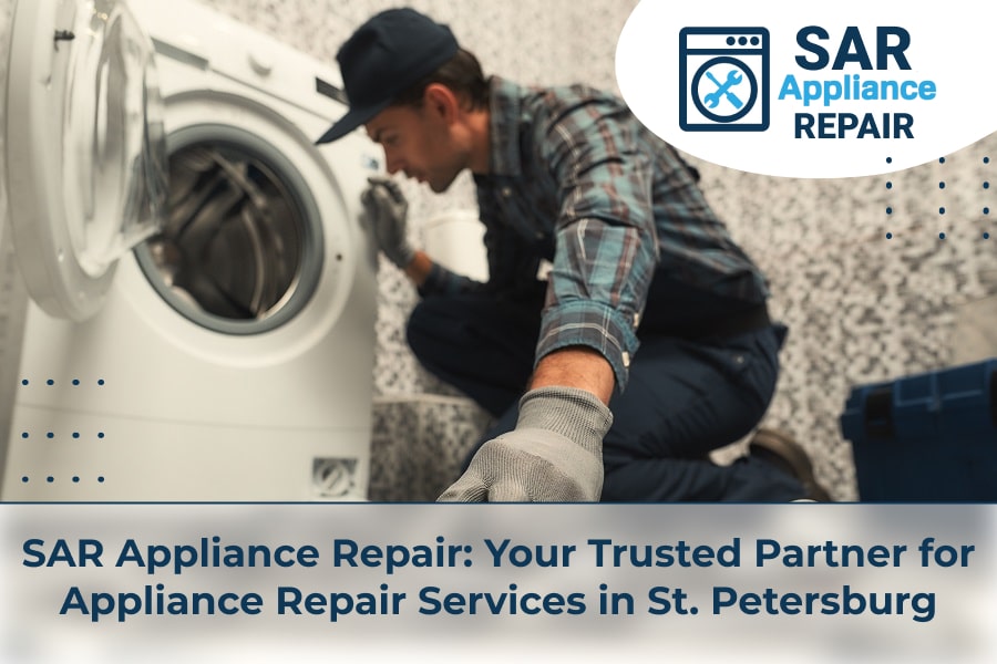 SAR Appliance Repair Your Trusted Partner for Appliance Repair Services in St. Petersburg