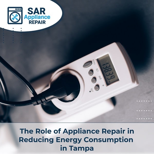 The Role of Appliance Repair in Reducing Energy Consumption in Tampa