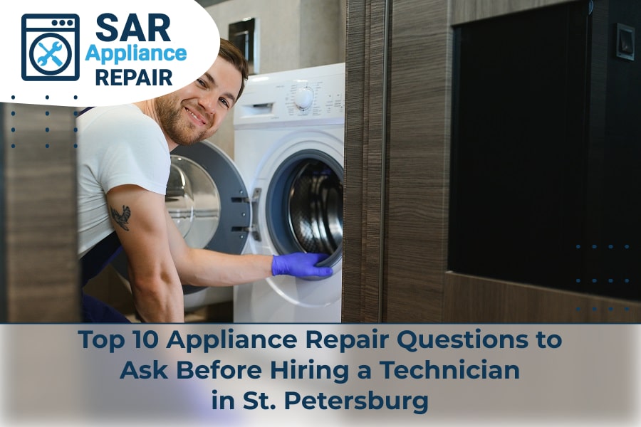 Top 10 Appliance Repair Questions to Ask Before Hiring a Technician in St. Petersburg