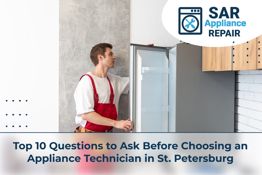 Top 10 Questions to Ask Before Choosing an Appliance Technician in St. Petersburg